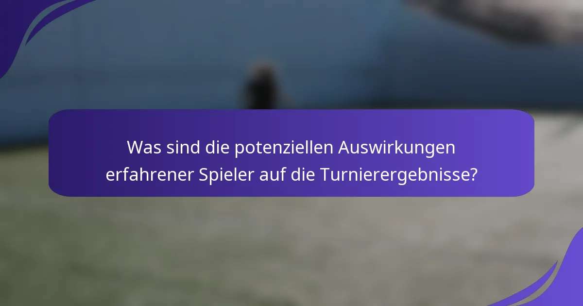 Was sind die potenziellen Auswirkungen erfahrener Spieler auf die Turnierergebnisse?