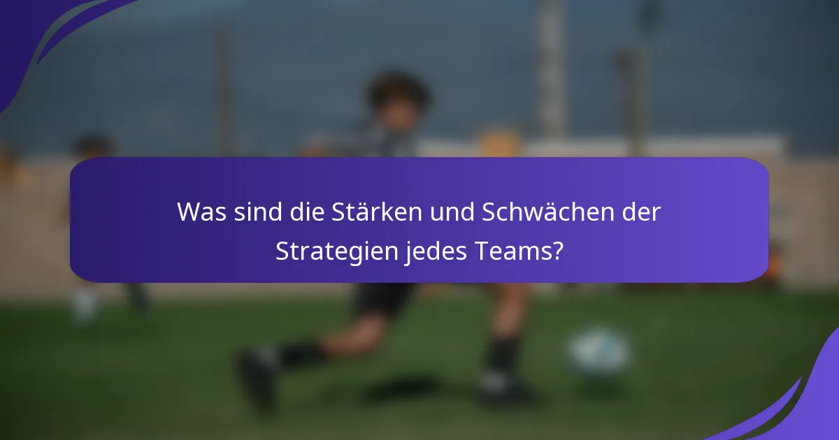 Was sind die Stärken und Schwächen der Strategien jedes Teams?