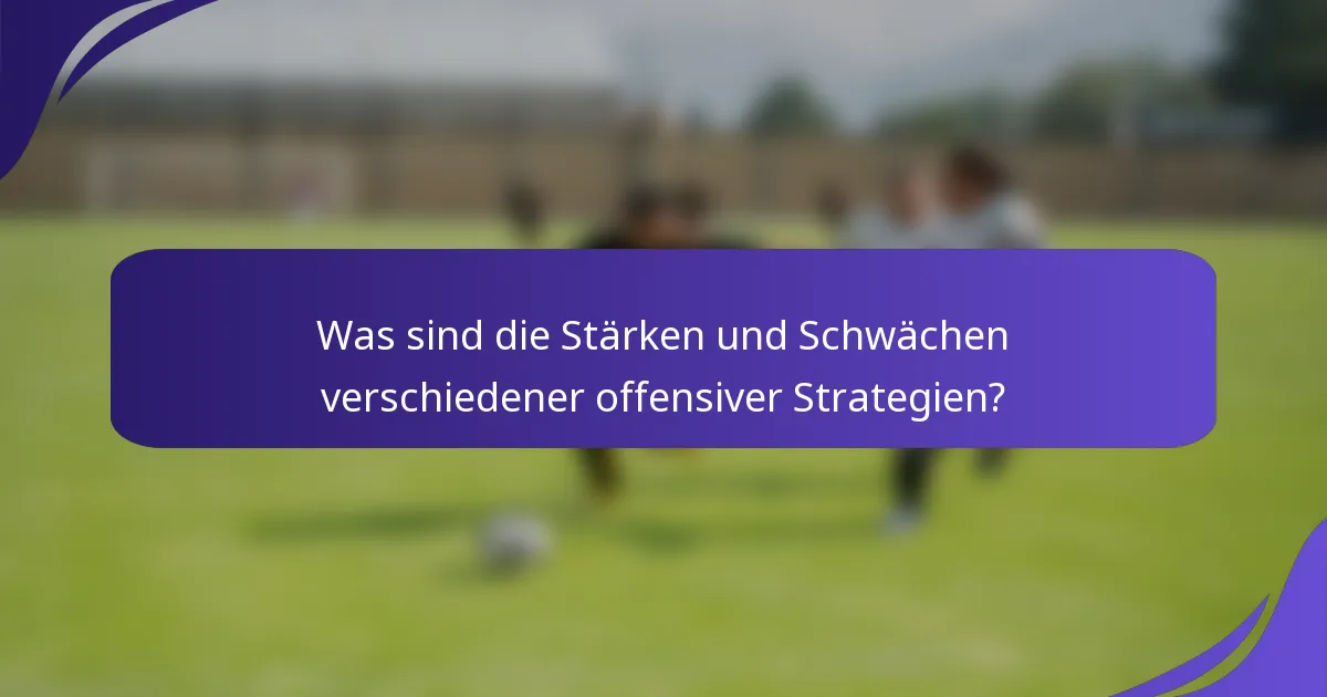 Was sind die Stärken und Schwächen verschiedener offensiver Strategien?