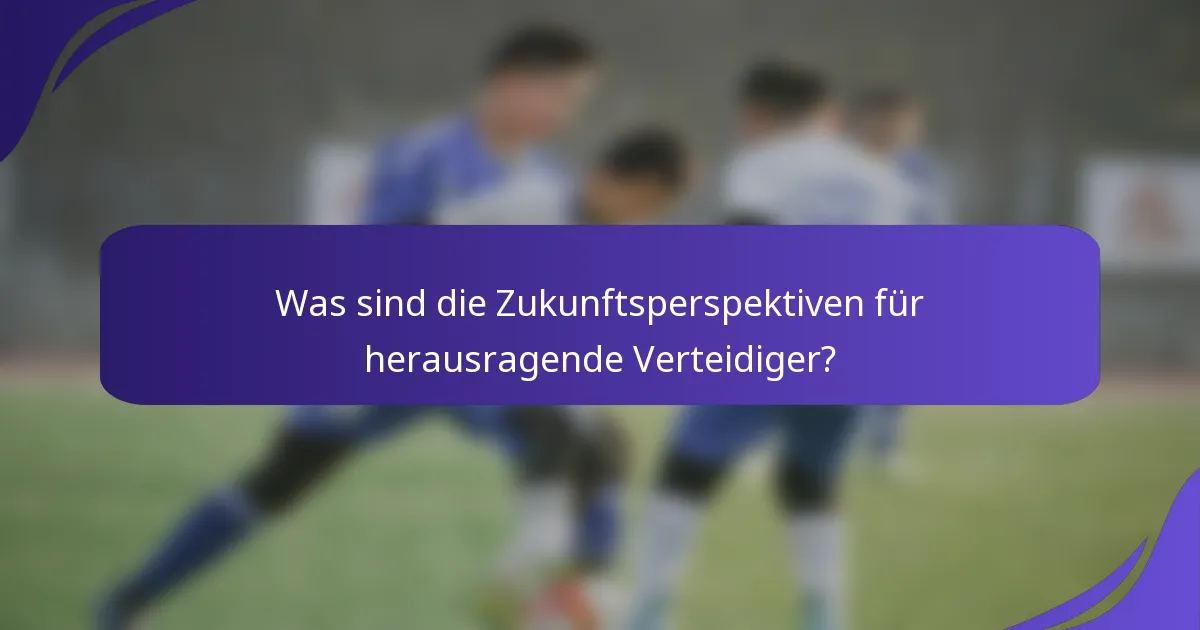 Was sind die Zukunftsperspektiven für herausragende Verteidiger?