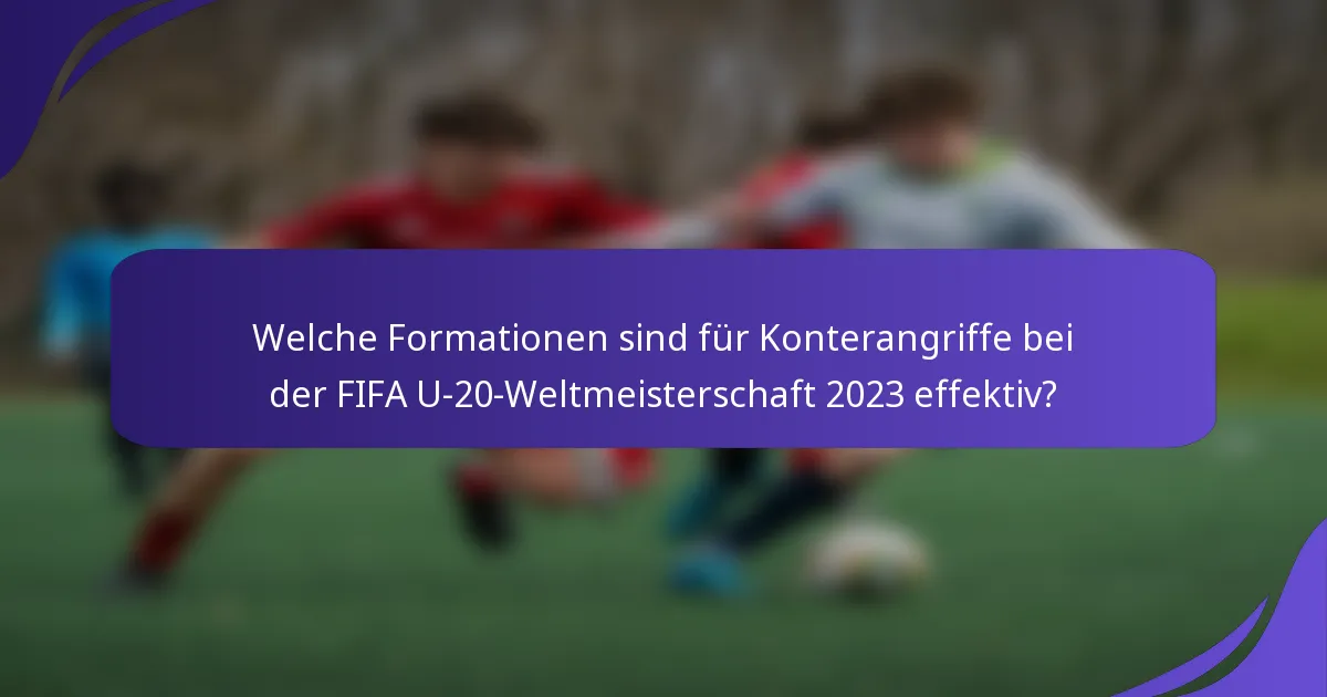 Welche Formationen sind für Konterangriffe bei der FIFA U-20-Weltmeisterschaft 2023 effektiv?