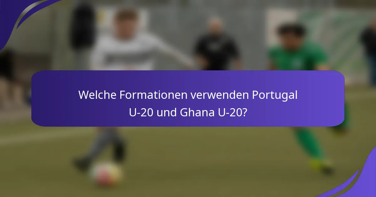 Welche Formationen verwenden Portugal U-20 und Ghana U-20?