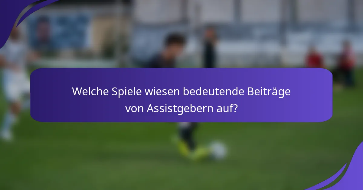 Welche Spiele wiesen bedeutende Beiträge von Assistgebern auf?