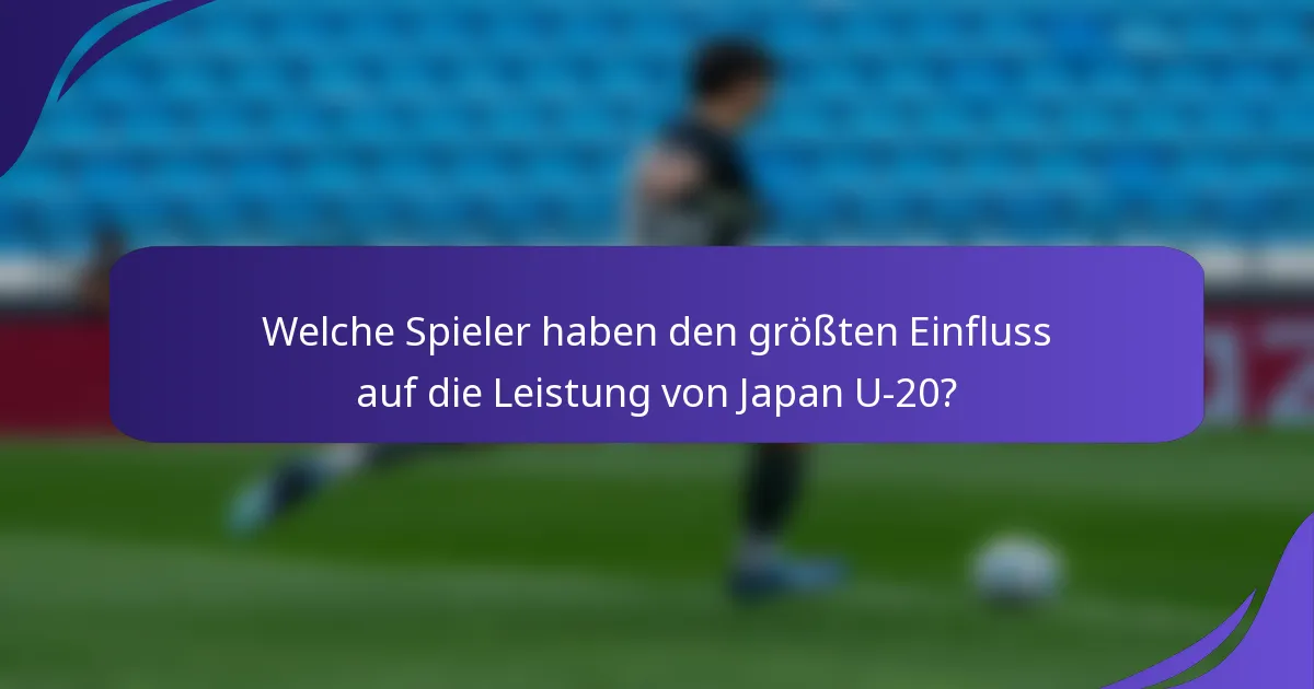 Welche Spieler haben den größten Einfluss auf die Leistung von Japan U-20?