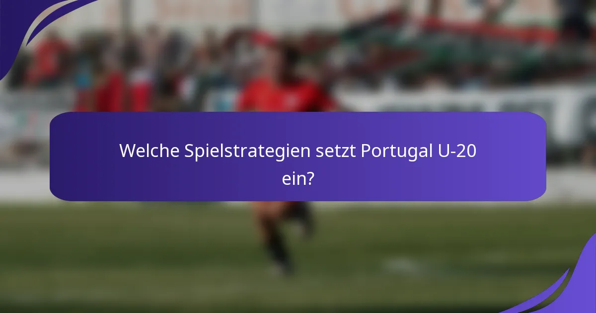 Welche Spielstrategien setzt Portugal U-20 ein?