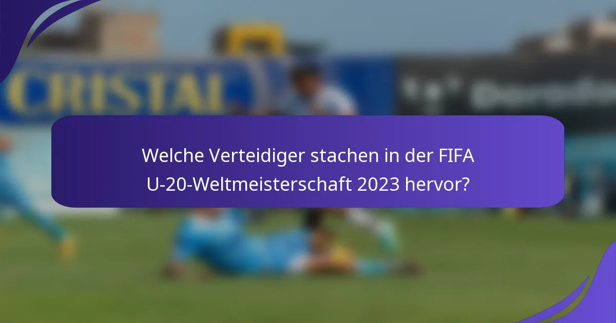 Welche Verteidiger stachen in der FIFA U-20-Weltmeisterschaft 2023 hervor?
