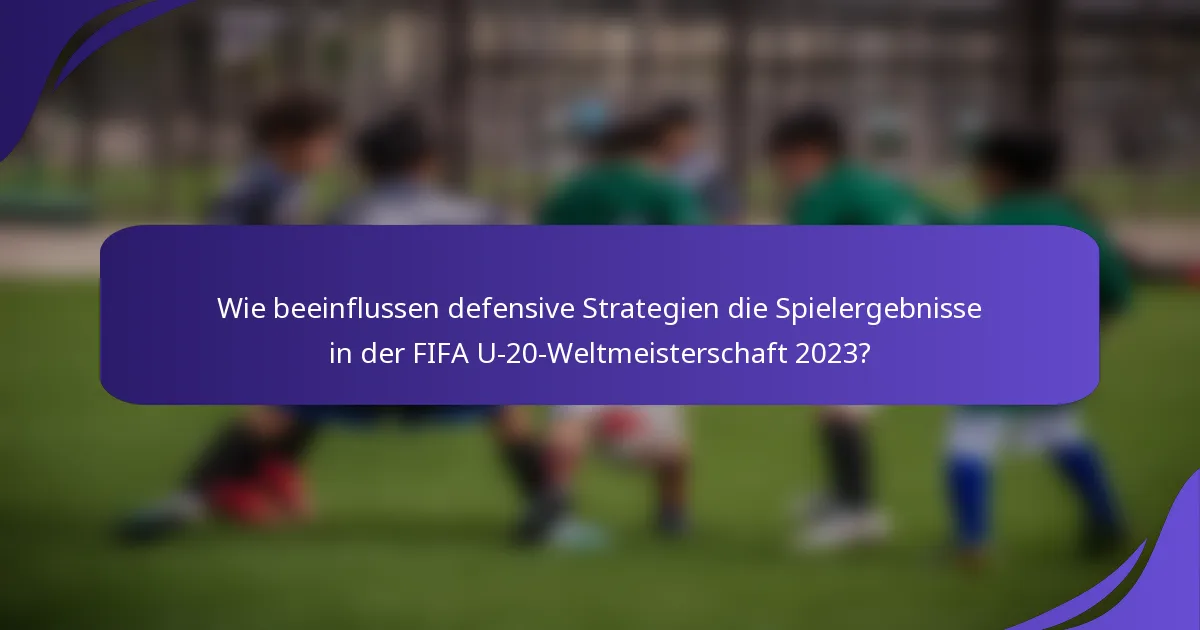 Wie beeinflussen defensive Strategien die Spielergebnisse in der FIFA U-20-Weltmeisterschaft 2023?