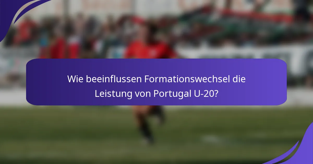 Wie beeinflussen Formationswechsel die Leistung von Portugal U-20?