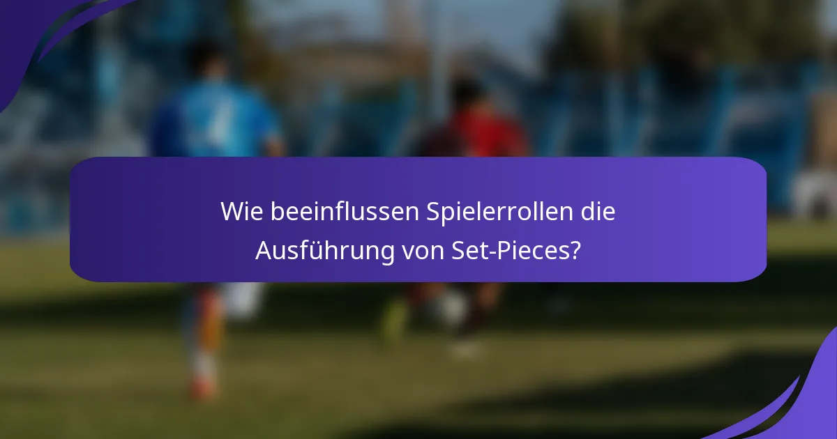 Wie beeinflussen Spielerrollen die Ausführung von Set-Pieces?