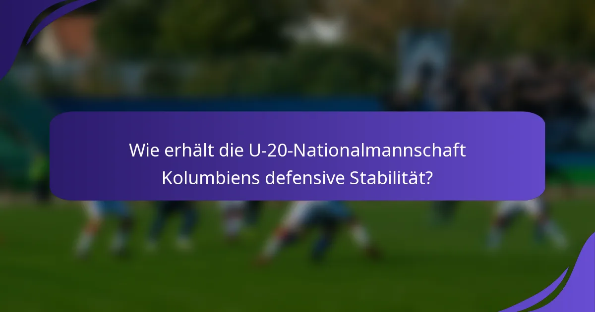 Wie erhält die U-20-Nationalmannschaft Kolumbiens defensive Stabilität?