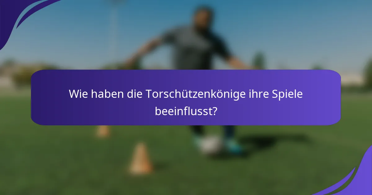 Wie haben die Torschützenkönige ihre Spiele beeinflusst?