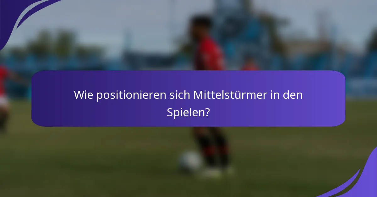 Wie positionieren sich Mittelstürmer in den Spielen?