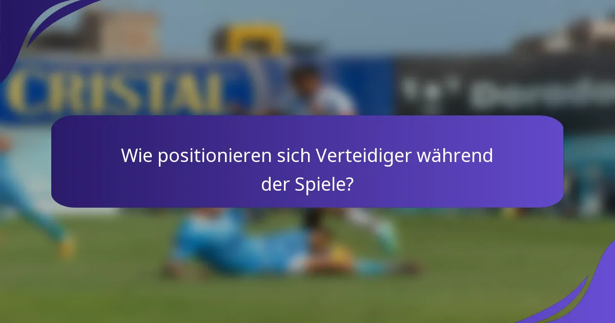 Wie positionieren sich Verteidiger während der Spiele?