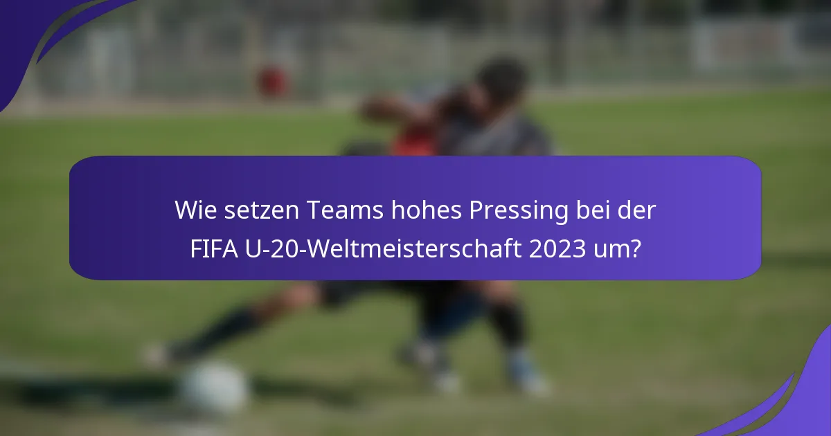 Wie setzen Teams hohes Pressing bei der FIFA U-20-Weltmeisterschaft 2023 um?