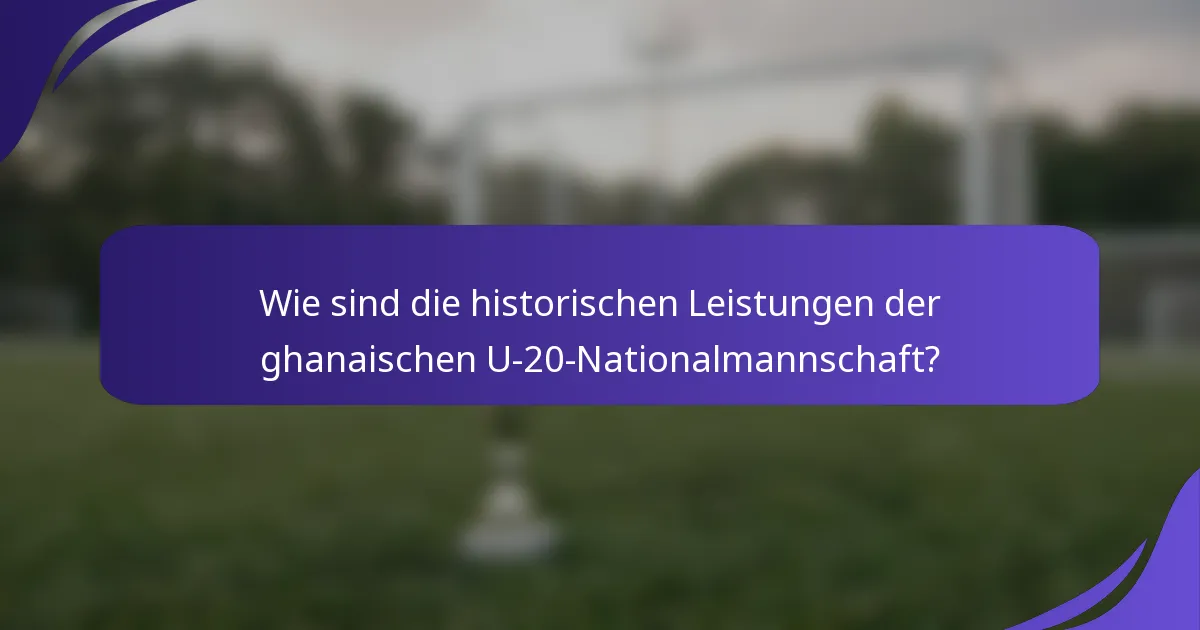 Wie sind die historischen Leistungen der ghanaischen U-20-Nationalmannschaft?