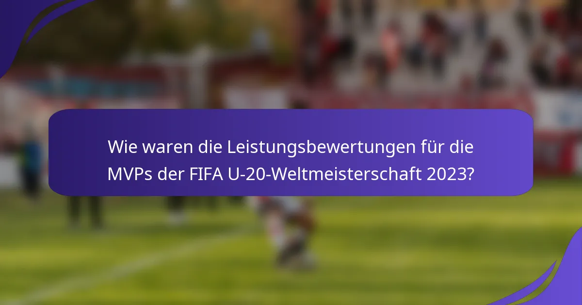 Wie waren die Leistungsbewertungen für die MVPs der FIFA U-20-Weltmeisterschaft 2023?